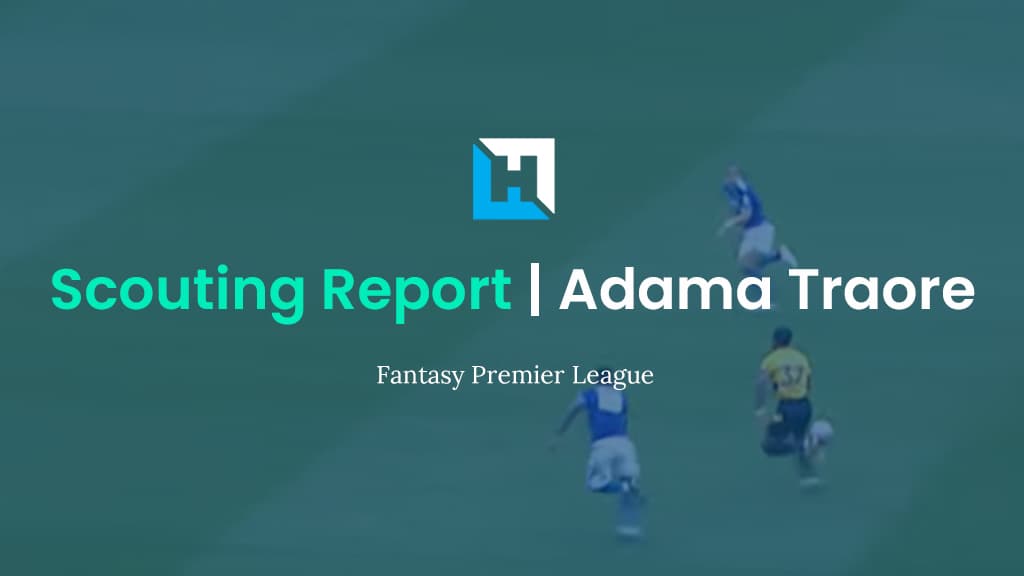 FPL Scouting Report: Adama Traore