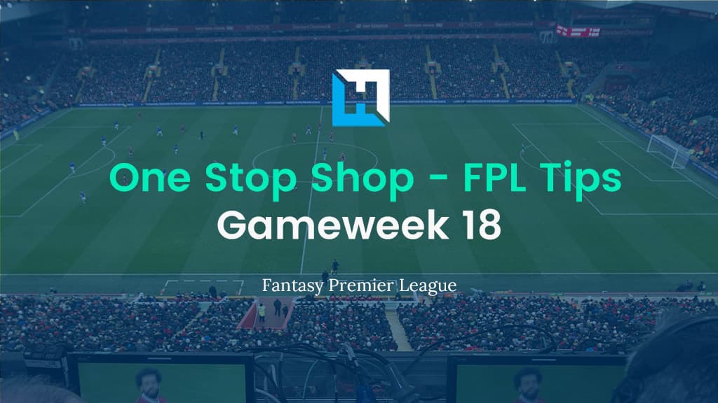 FPL Gameweek 18 Tips | “One-Stop Shop”