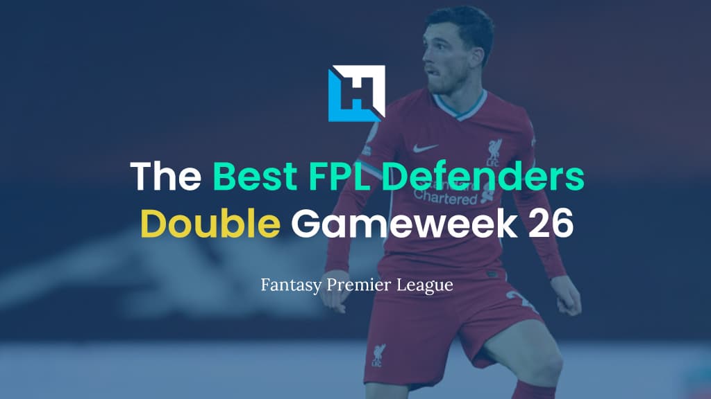 Best FPL Defenders For Double Gameweek 26 | The Defenders to Target in DGW26