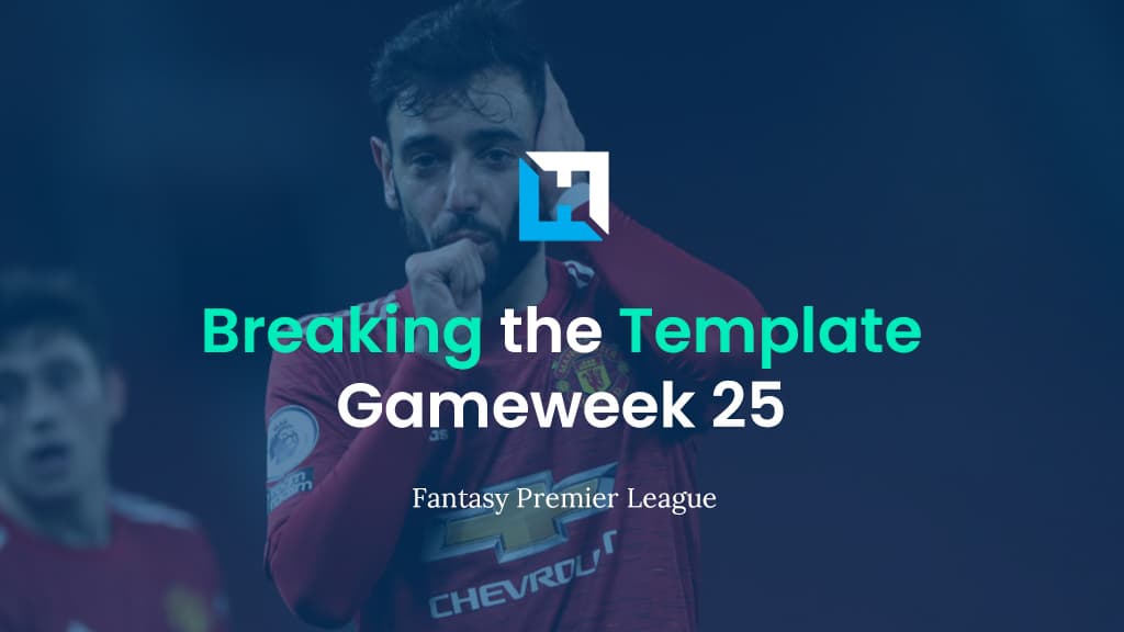 Breaking The Template | FPL Tips for Double Gameweek 25