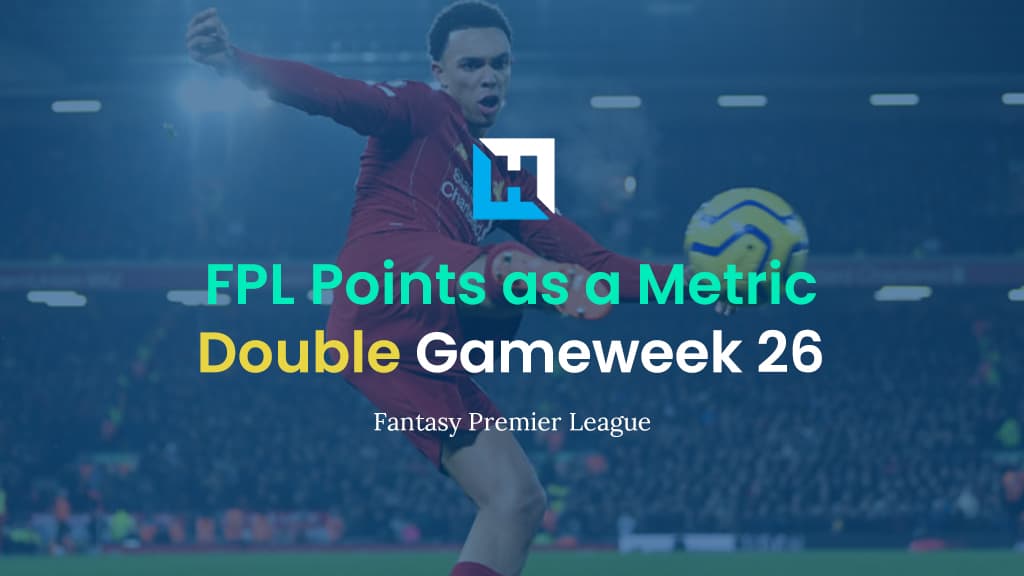 FPL Gameweek 26 Strategy – Using FPL Points as a Metric