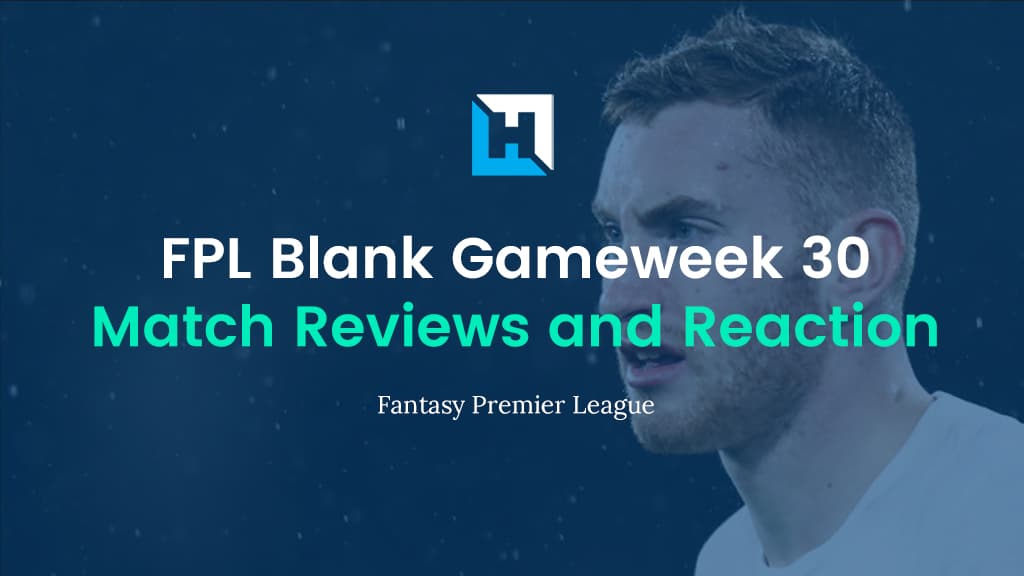 FPL Blank Gameweek 30 Review and Reaction – Son And Kane To The Rescue