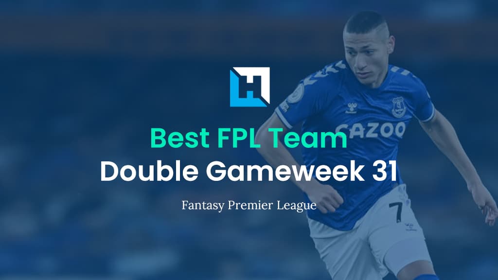Best FPL Team for Gameweek 31 | Fantasy Premier League Team of the Week