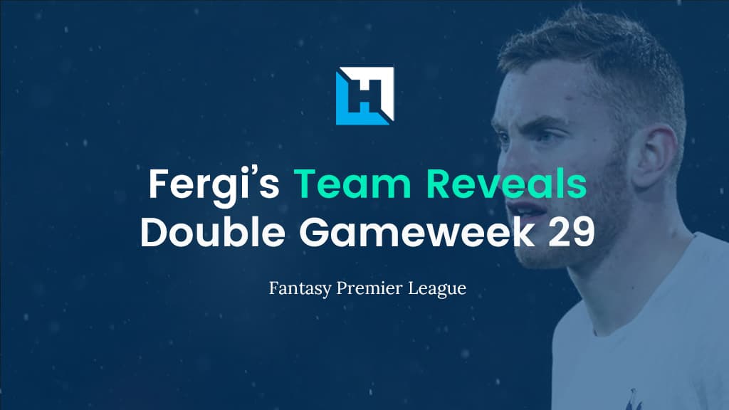 Fantasy Football Gameweek 29 Tips and Team Reveals | Fergi
