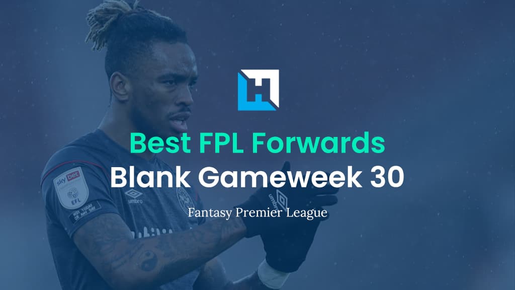 Best FPL Forwards for Blank Gameweek 30 | Fantasy Premier League Tips 2021/22