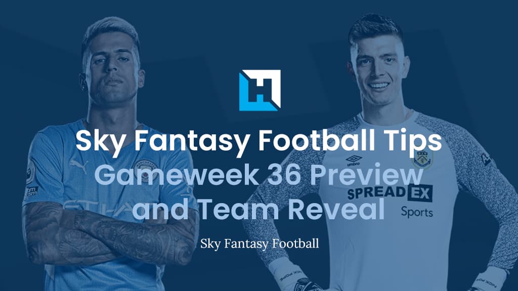 Sky Fantasy Football Gameweek 36 Preview