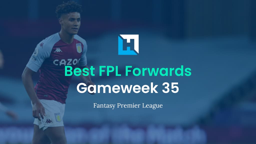 Best FPL Players for Gameweek 35 | Top 5 Best Forwards