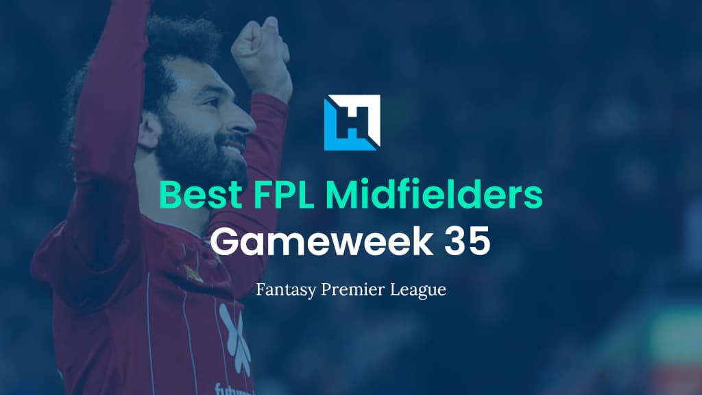 Best FPL Players for Gameweek 35 | Top 5 Best Midfielders