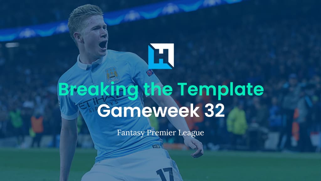 Breaking The Template | FPL Tips for Gameweek 32
