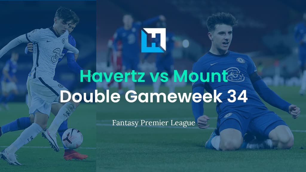 Kai Havertz vs Mason Mount | Double Gameweek 34 FPL Tips 2021/22