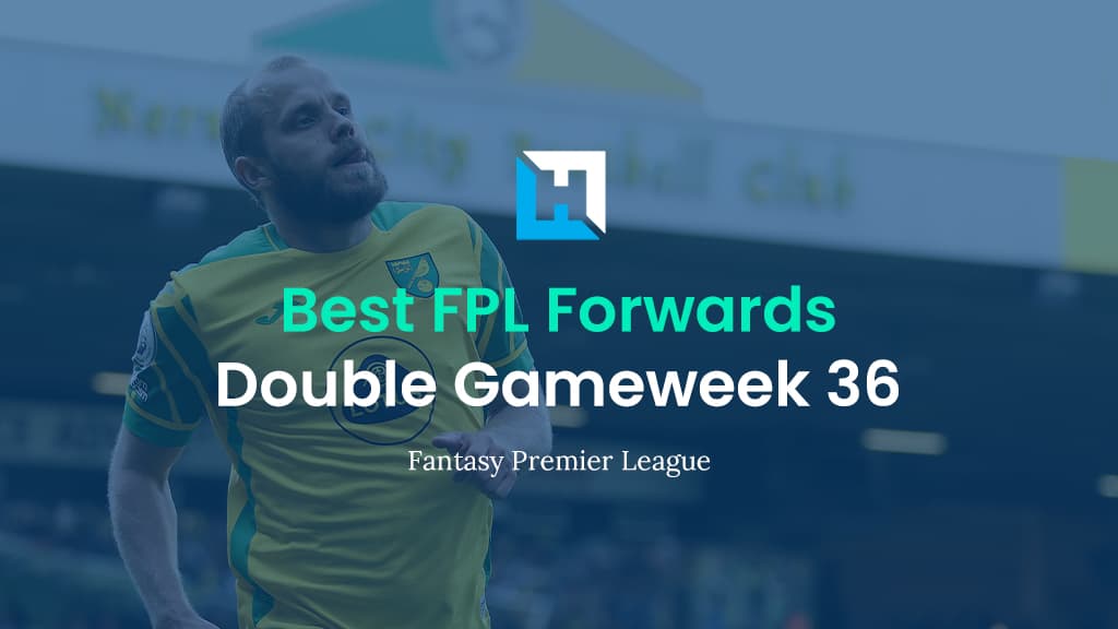 Best FPL Players for Double Gameweek 36 | Top 5 Best Forwards