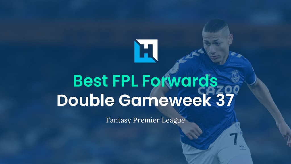Best FPL Players for Double Gameweek 37 | Top 5 Best Forwards