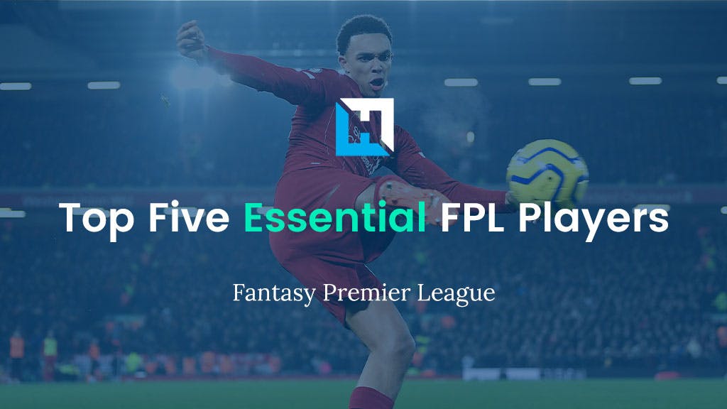 FPL essential players. Top five essential FPL players.