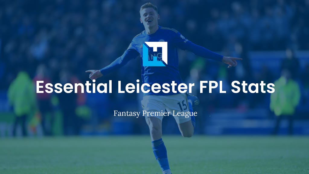 Essential Leicester FPL stats