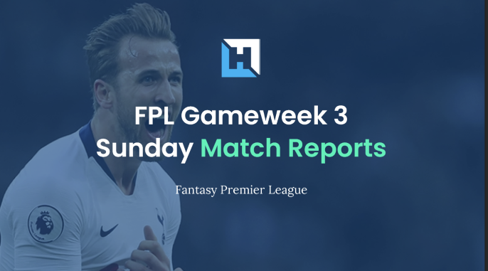 FPL Gameweek 3 Sunday Match Reports | Fantasy Premier League Tips 2021/22