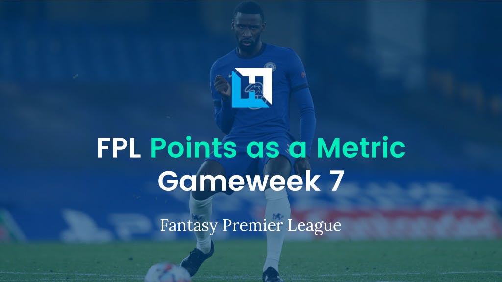 FPL Gameweek 7 Strategy – Using FPL Points as a Metric