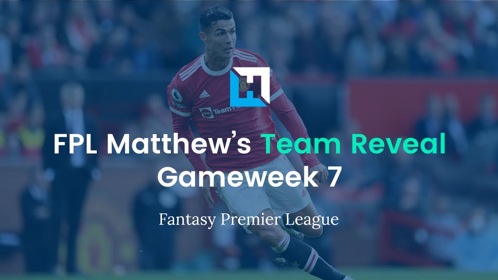 FPL Gameweek 7 Team Reveal | FPL Matthew