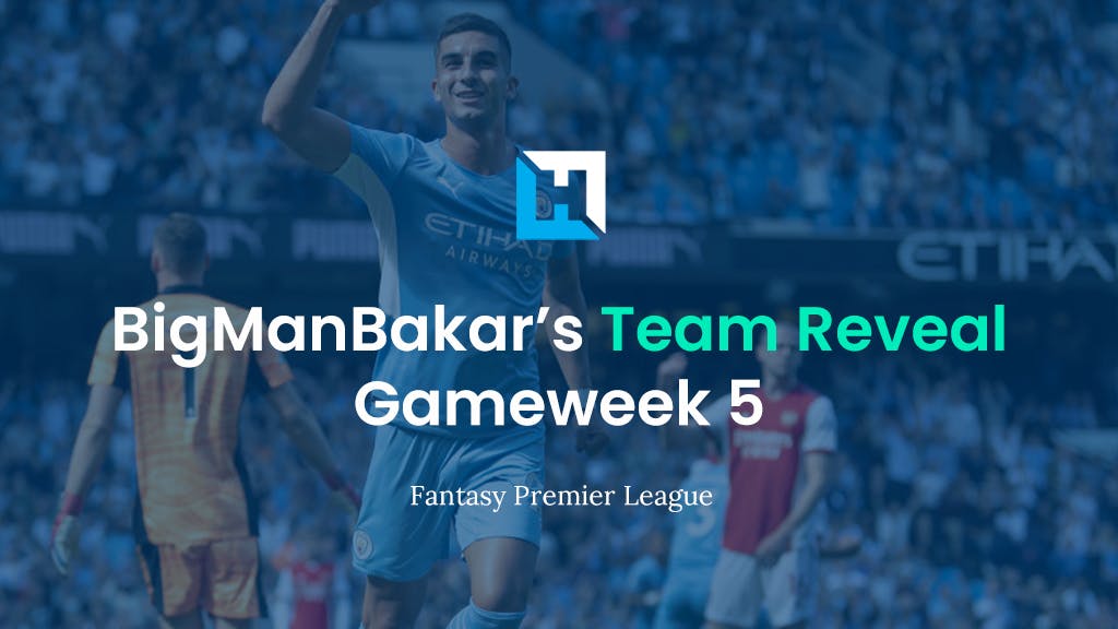 FPL Gameweek 5 Team Reveal | BigManBakar