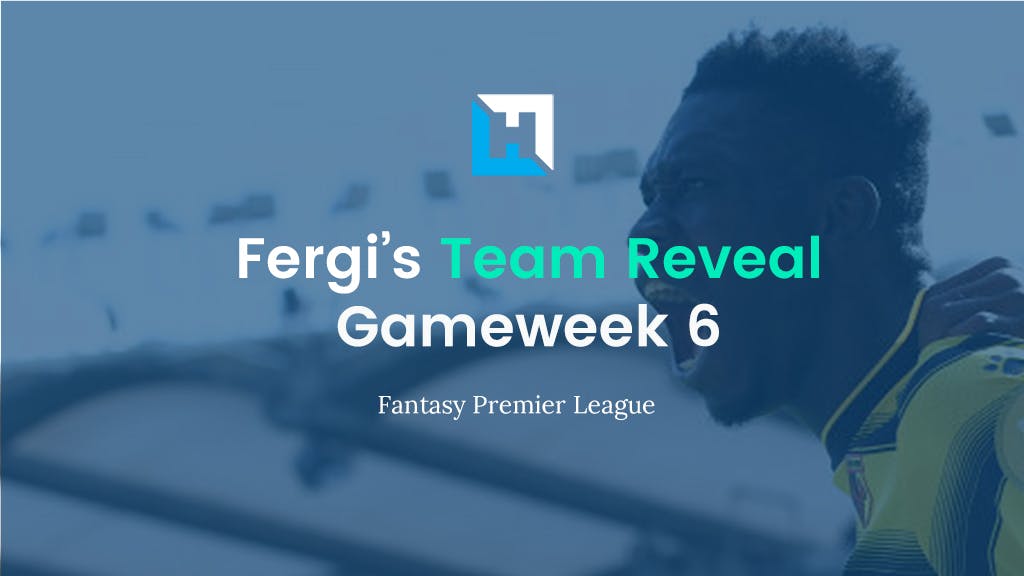 Fantasy Football Gameweek 6 Tips and Team Reveals | Fergi