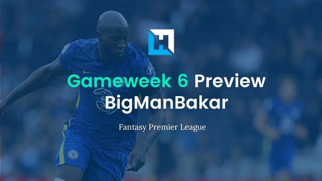 FPL Gameweek 6 Preview and Tips | BigManBakar