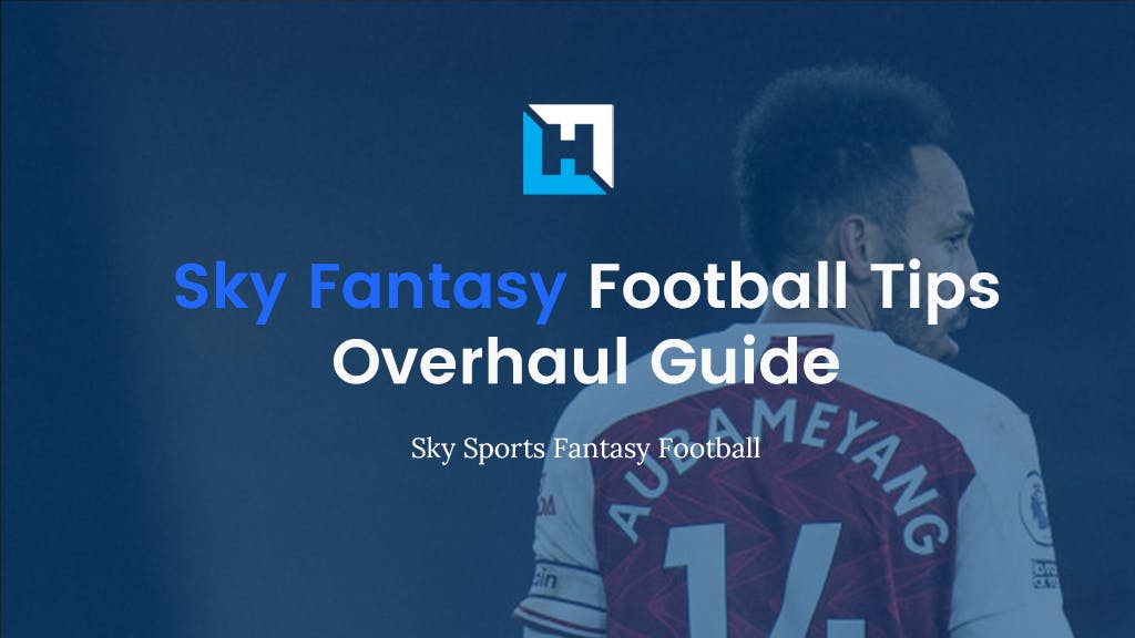 Sky Fantasy Football Tips – September Overhaul 2021