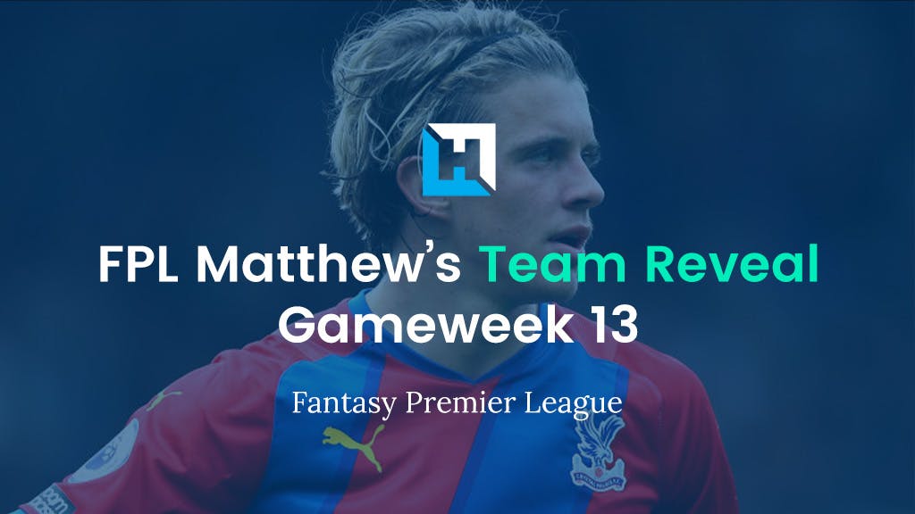 FPL Gameweek 13 Team Reveal – FPL Matthew