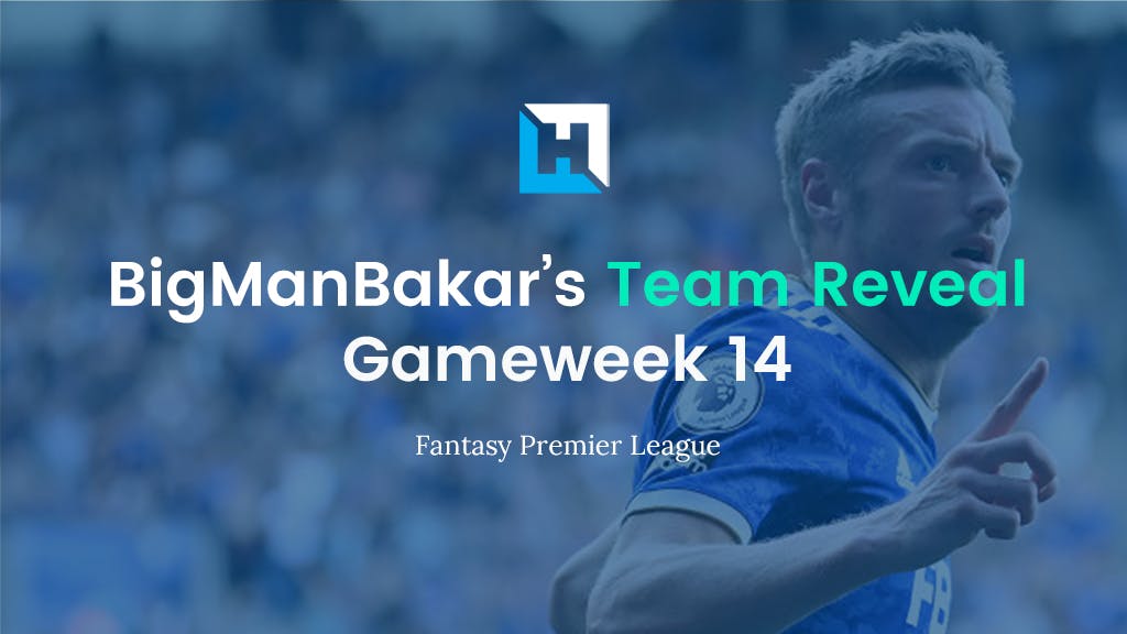FPL Gameweek 14 Team Reveal | BigManBakar