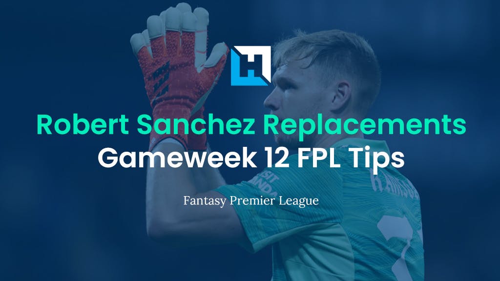 The Best Robert Sanchez Replacements | FPL Gameweek 12 Tips