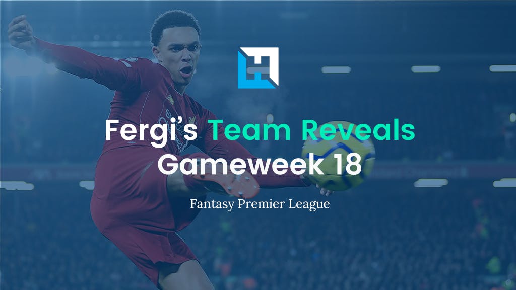 Fantasy Football Gameweek 18 Tips and Team Reveals | Fergi