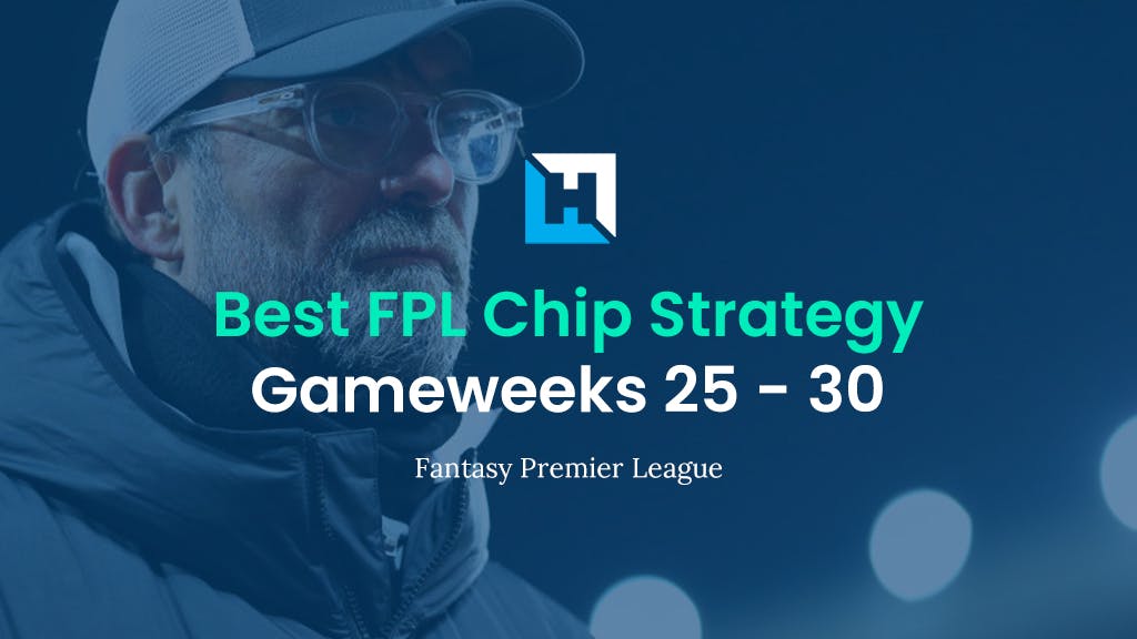 The Best FPL Chip Strategy | Gameweeks 25 – 30 | FPL Tips 2021/22