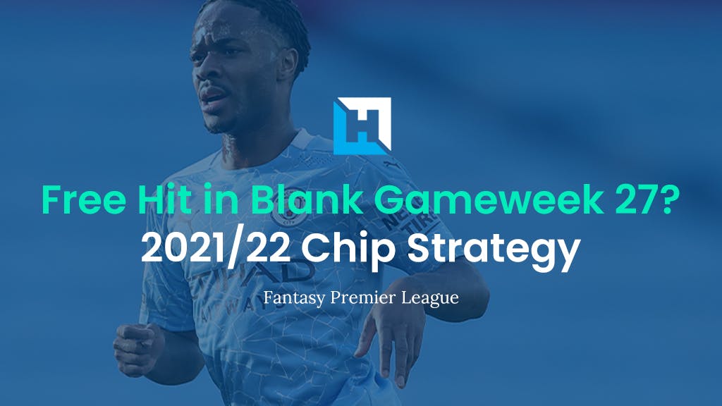 should you play the free hit blank gameweek 27 fpl chip tips