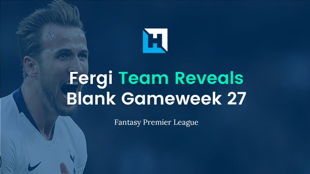 Fantasy Football Gameweek 27 Tips and Team Reveals | Fergi