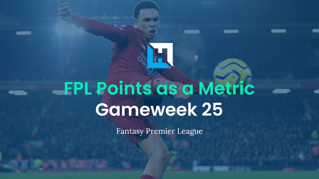 FPL Gameweek 25 Strategy | Using FPL Points as a Metric