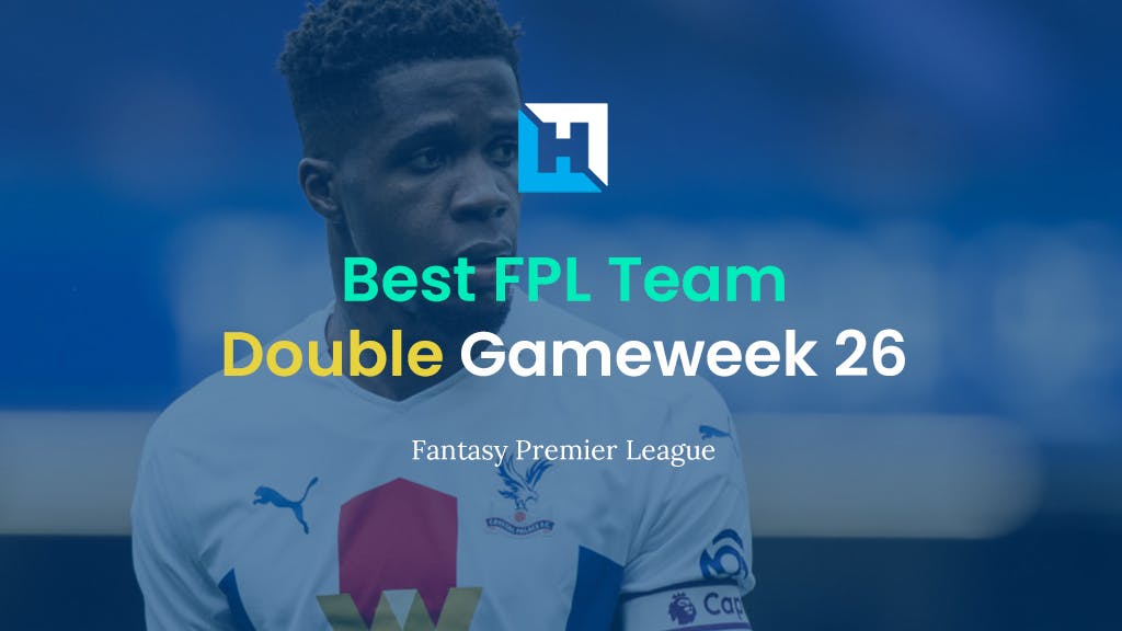 Best FPL Team for Double Gameweek 26 | Fantasy Premier League Team of the Week