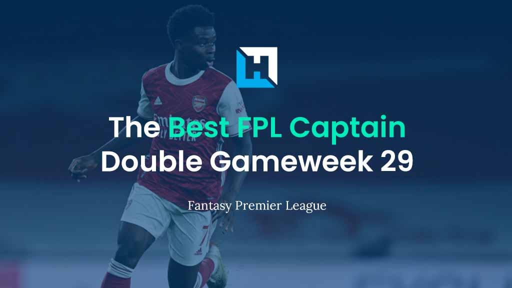 The Best Captain for FPL Double Gameweek 29 | FPL Captain Tips