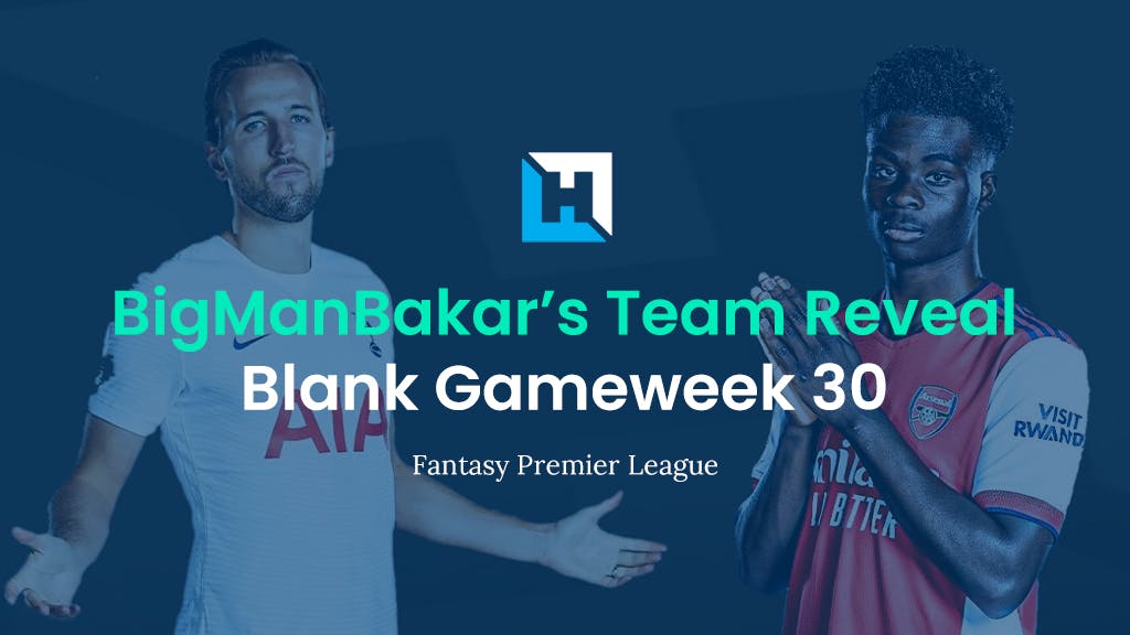 FPL Blank Gameweek 30 Team Reveal | BigManBakar