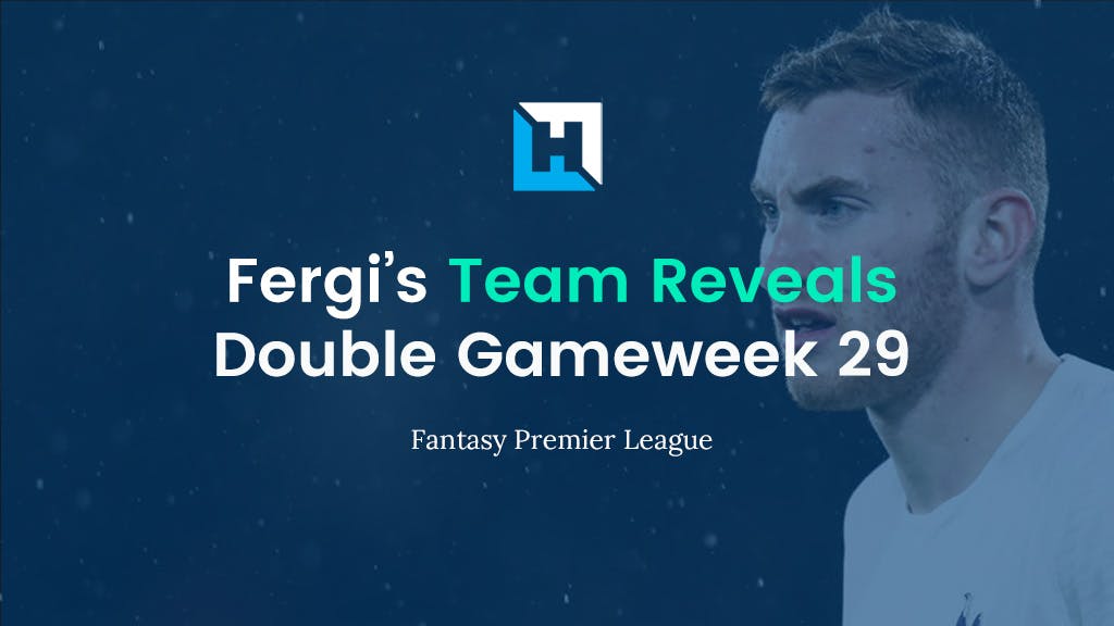 fergi fantasy football gameweek 29 team reveal