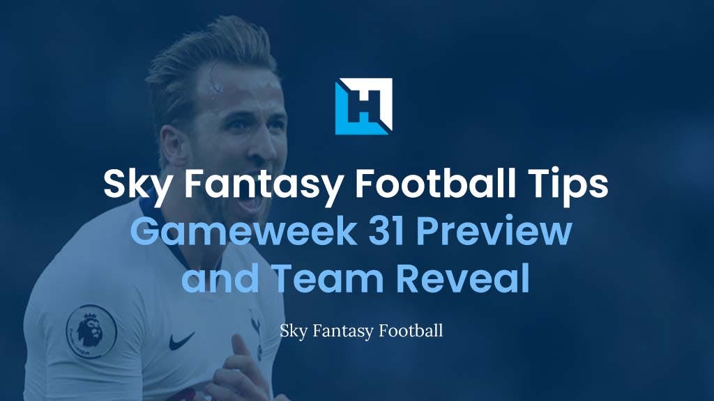 sky fantasy football gameweek 31 preview