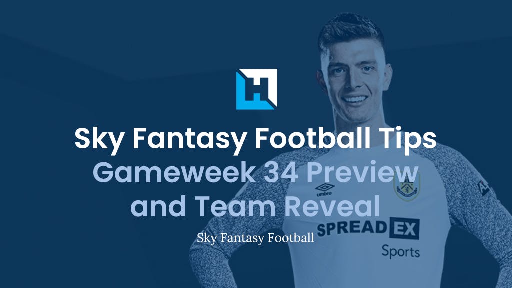 Sky Fantasy Football Gameweek 34 Preview and Team Reveal
