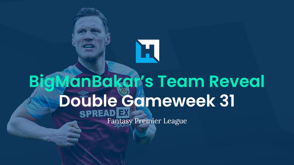 FPL Double Gameweek 31 Team Reveal | BigManBakar