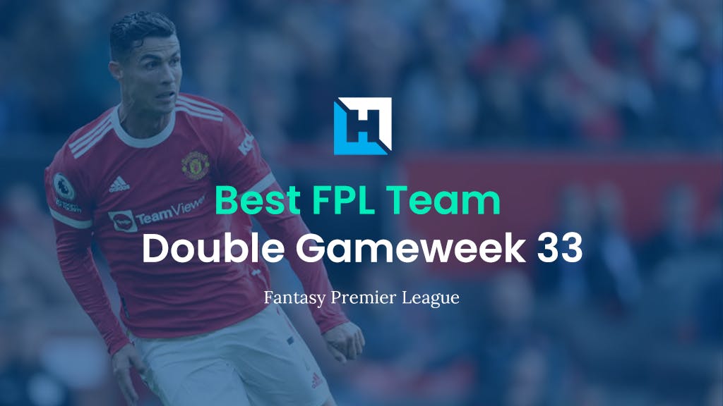 Best FPL Team for Double Gameweek 33 | Fantasy Premier League Team of the Week