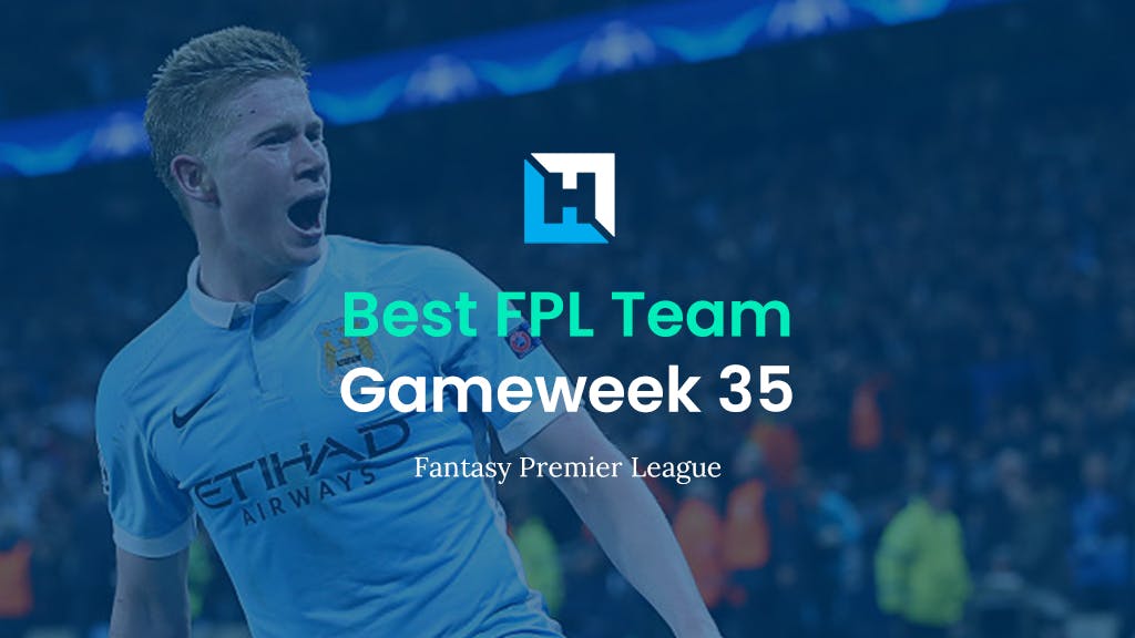 Best FPL Team for Gameweek 35 | Fantasy Premier League Team of the Week