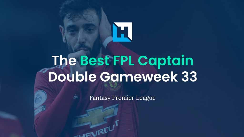 The Best Captain for FPL Double Gameweek 33 | FPL Captain Tips