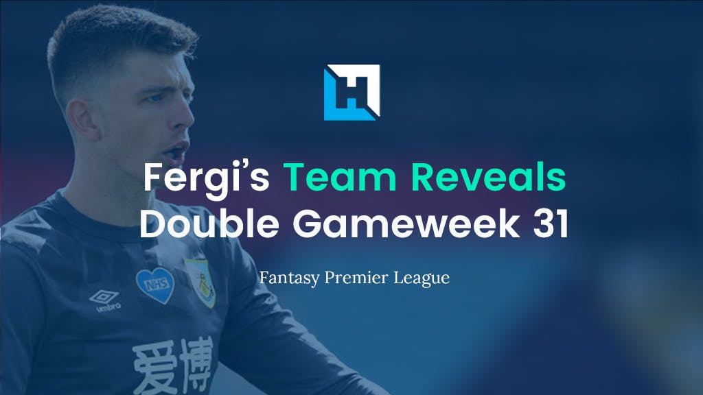 Fantasy Football Gameweek 31 Tips and Team Reveals | Fergi