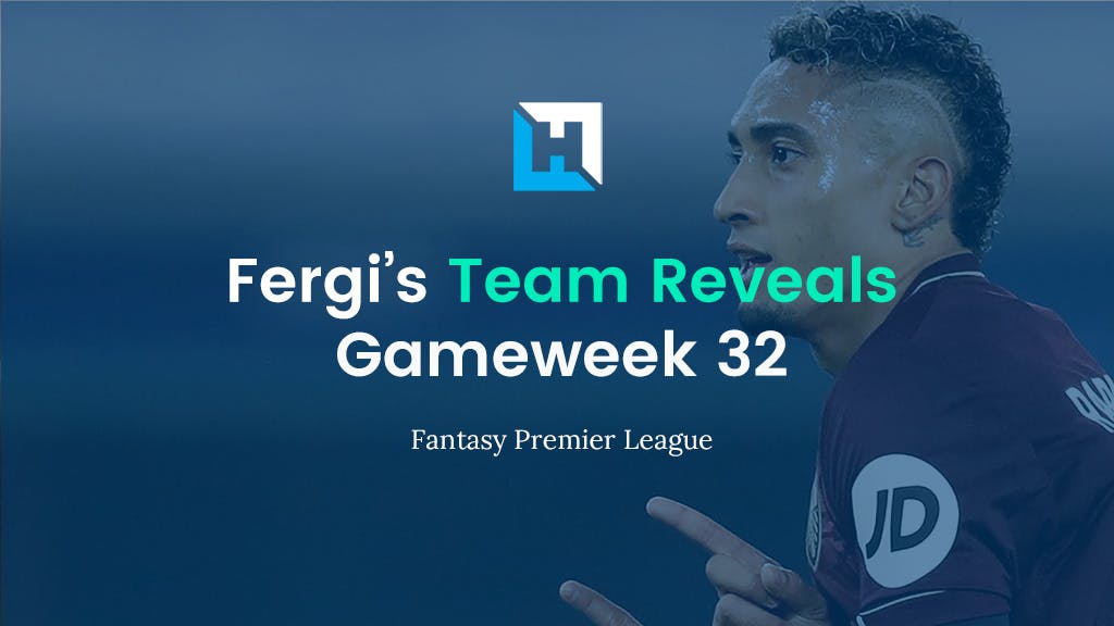 Fantasy Football Gameweek 32 Tips and Team Reveals | Fergi