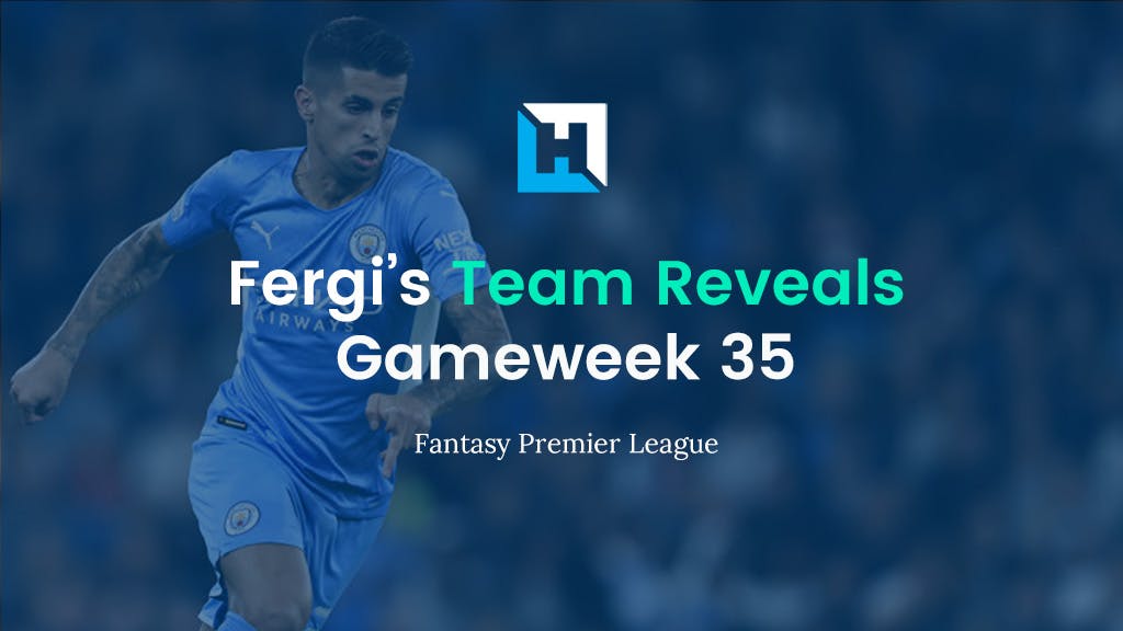 Fantasy Football Gameweek 35 Tips and Team Reveals | Fergi