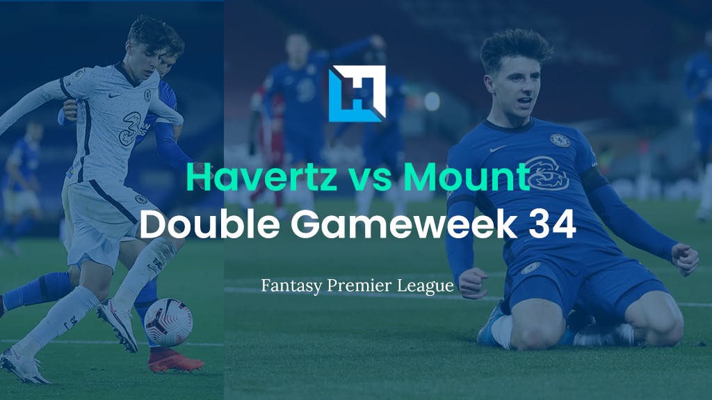 Kai Havertz vs Mason Mount | Double Gameweek 34 FPL Tips 2021/22