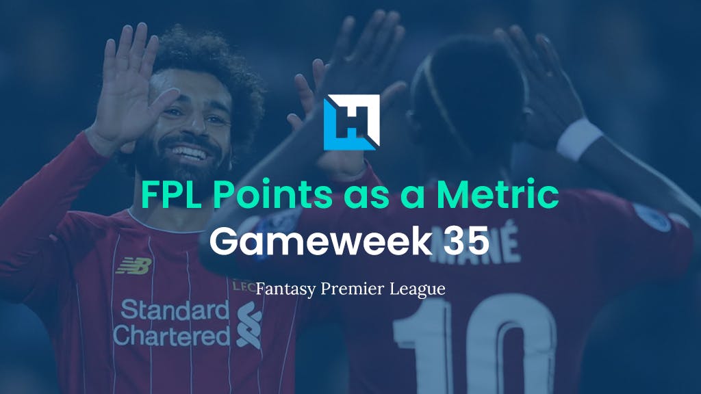 FPL Gameweek 35 Strategy – Using FPL Points as a Metric