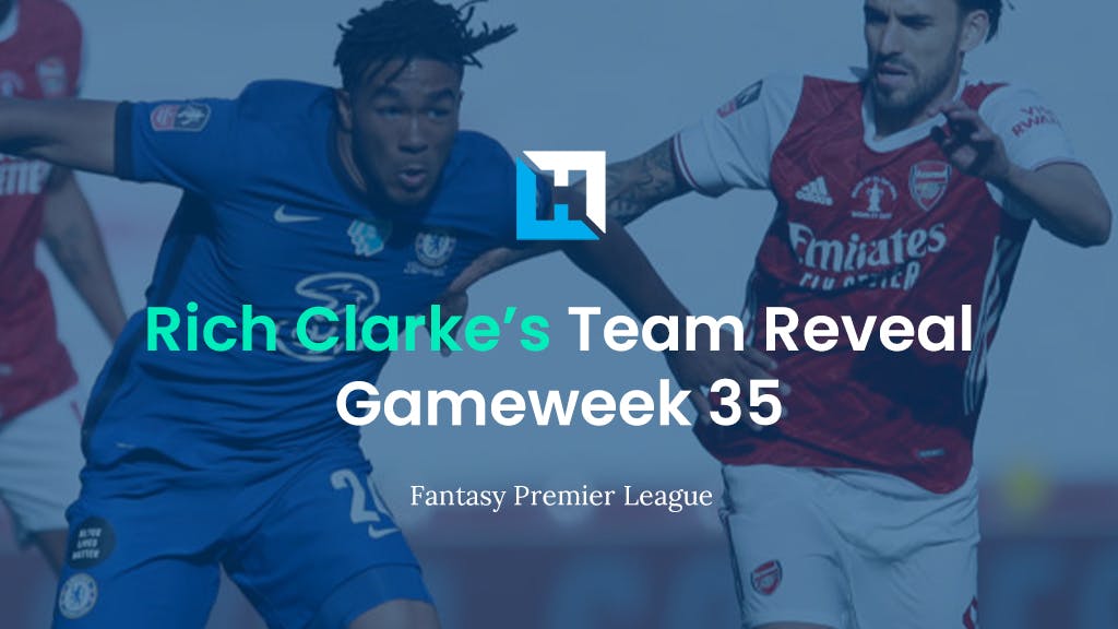 FPL Gameweek 35 Team Reveal | Rich Clarke