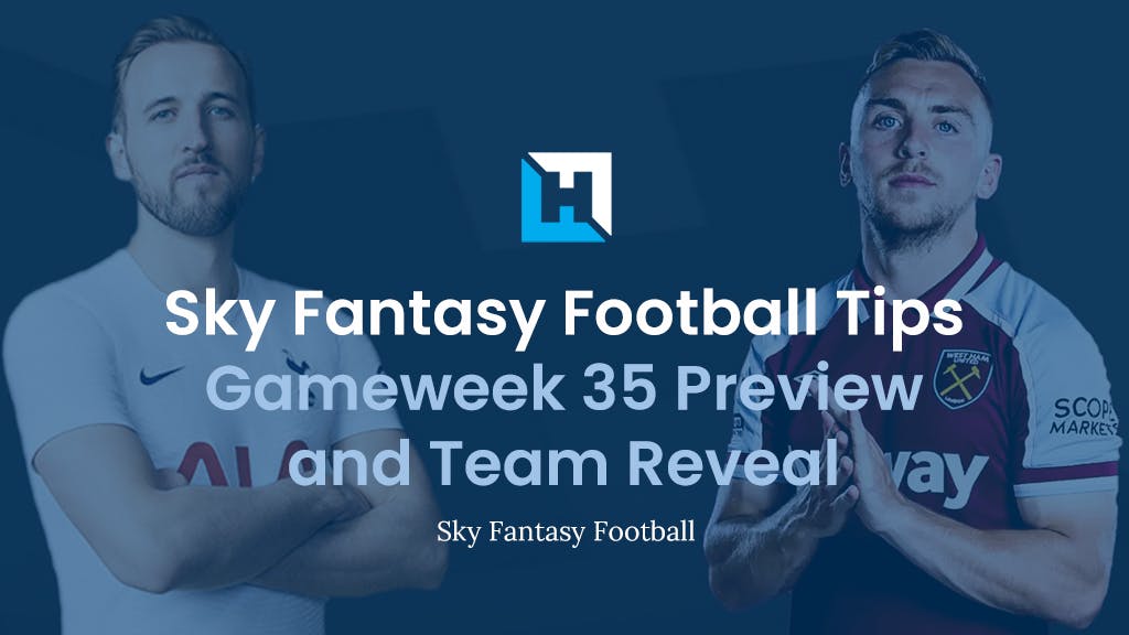 Sky Fantasy Football Gameweek 35 Preview